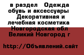  в раздел : Одежда, обувь и аксессуары » Декоративная и лечебная косметика . Новгородская обл.,Великий Новгород г.